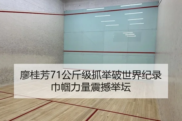 廖桂芳71公斤级抓举破世界纪录 巾帼力量震撼举坛